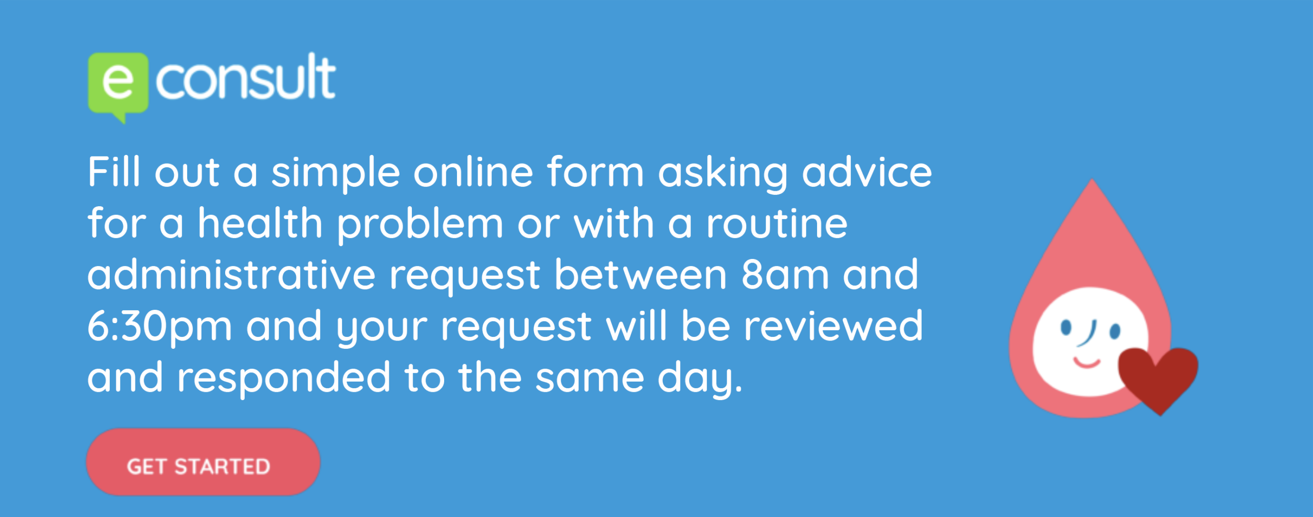 Fill out an online form asking advice for a health problem or with a routine administrative request between 8am and 6:30pm and your request will be reviewed and responded to the same day.